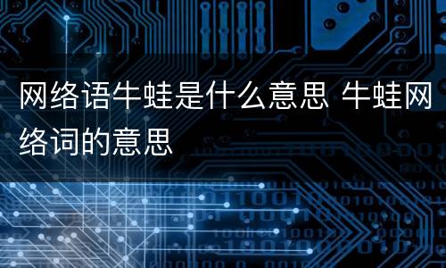 网络语牛蛙是什么意思 牛蛙网络词的意思
