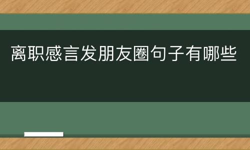 离职感言发朋友圈句子有哪些