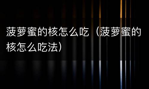 菠萝蜜的核怎么吃（菠萝蜜的核怎么吃法）