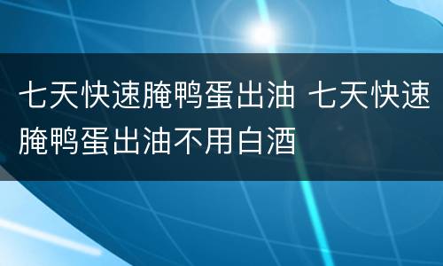 七天快速腌鸭蛋出油 七天快速腌鸭蛋出油不用白酒
