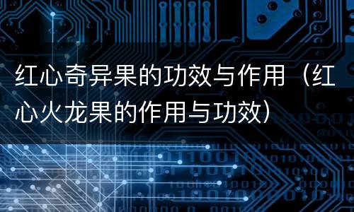 红心奇异果的功效与作用（红心火龙果的作用与功效）