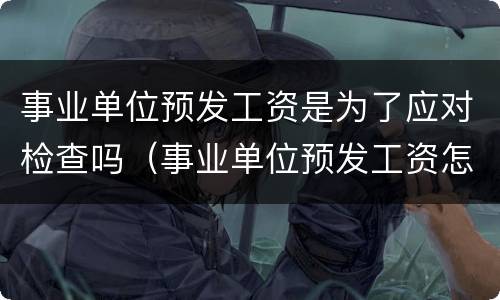 事业单位预发工资是为了应对检查吗（事业单位预发工资怎么做账）