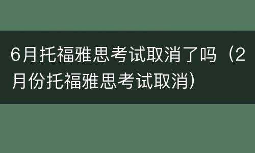 6月托福雅思考试取消了吗（2月份托福雅思考试取消）