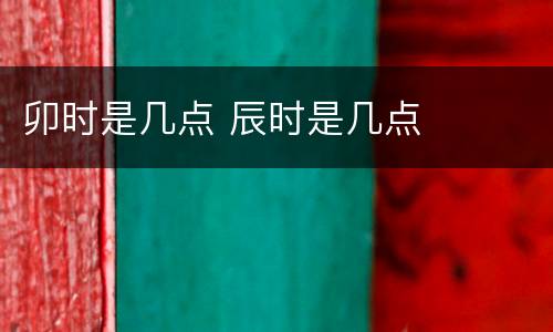 卯时是几点 辰时是几点