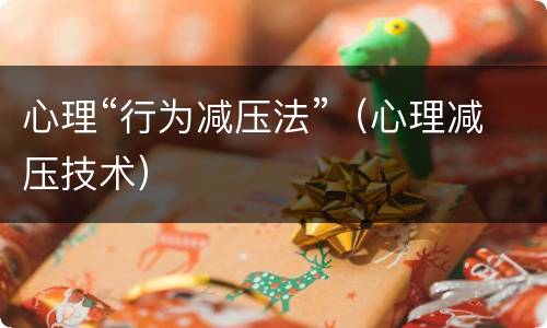 心理“行为减压法”（心理减压技术）