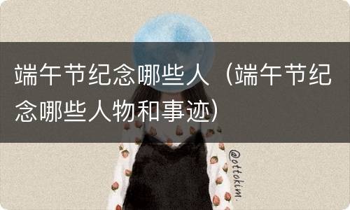 端午节纪念哪些人（端午节纪念哪些人物和事迹）