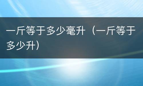 一斤等于多少毫升（一斤等于多少升）