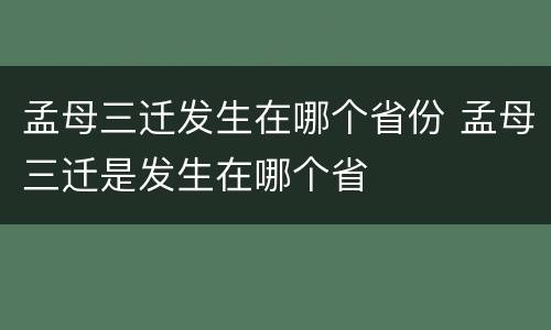 孟母三迁发生在哪个省份 孟母三迁是发生在哪个省