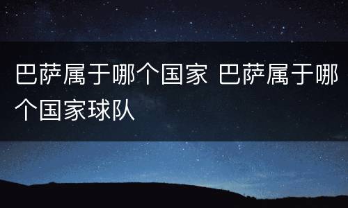 巴萨属于哪个国家 巴萨属于哪个国家球队