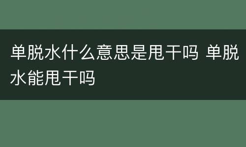 单脱水什么意思是甩干吗 单脱水能甩干吗