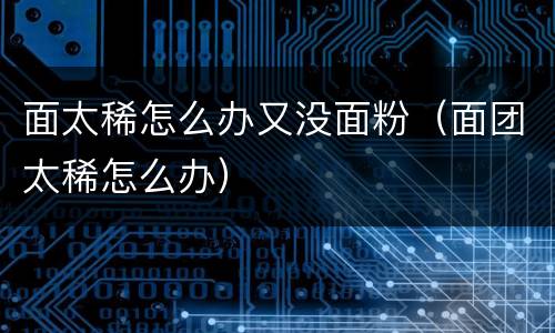 面太稀怎么办又没面粉（面团太稀怎么办）