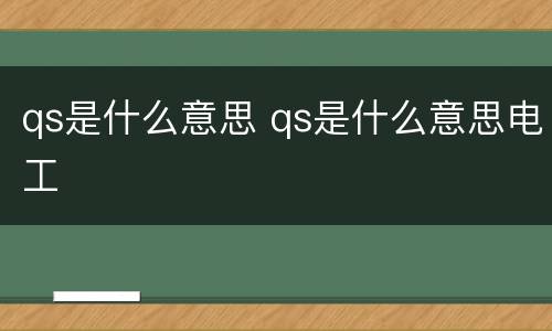 qs是什么意思 qs是什么意思电工