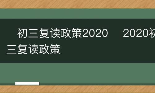 ​初三复读政策2020 ​2020初三复读政策