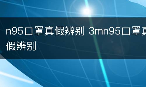 n95口罩真假辨别 3mn95口罩真假辨别