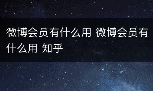微博会员有什么用 微博会员有什么用 知乎