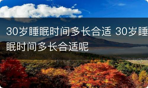 30岁睡眠时间多长合适 30岁睡眠时间多长合适呢