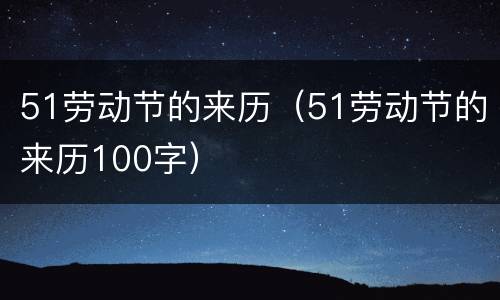 51劳动节的来历（51劳动节的来历100字）