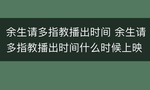 余生请多指教播出时间 余生请多指教播出时间什么时候上映