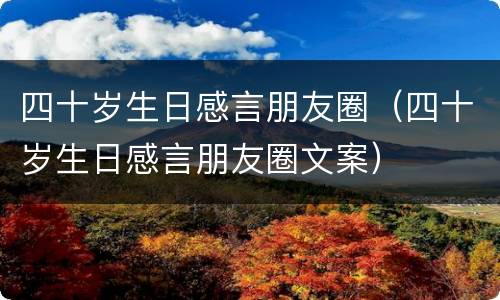 四十岁生日感言朋友圈（四十岁生日感言朋友圈文案）