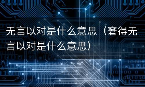 无言以对是什么意思（窘得无言以对是什么意思）