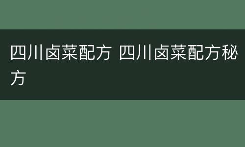 四川卤菜配方 四川卤菜配方秘方