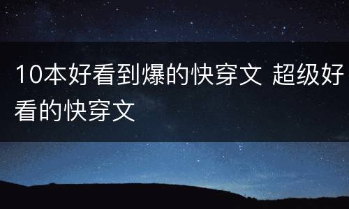 10本好看到爆的快穿文 超级好看的快穿文