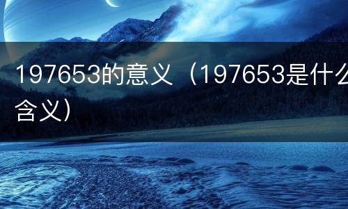 197653的意义（197653是什么含义）