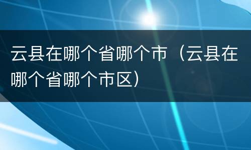 云县在哪个省哪个市（云县在哪个省哪个市区）