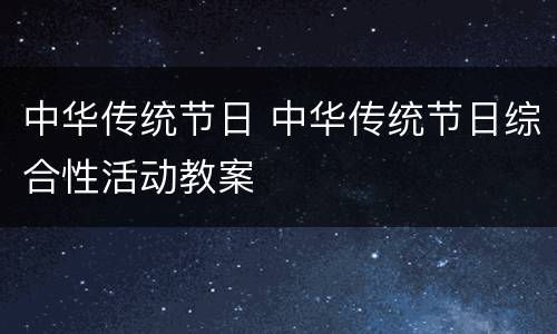 中华传统节日 中华传统节日综合性活动教案