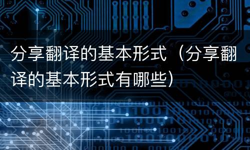分享翻译的基本形式（分享翻译的基本形式有哪些）