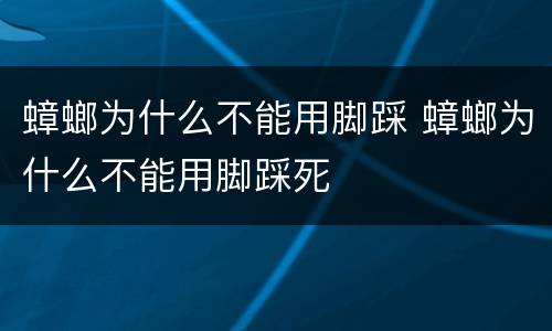 蟑螂为什么不能用脚踩 蟑螂为什么不能用脚踩死