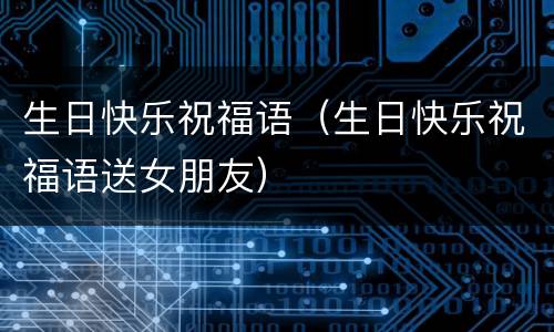 生日快乐祝福语（生日快乐祝福语送女朋友）