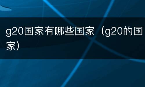 g20国家有哪些国家（g20的国家）