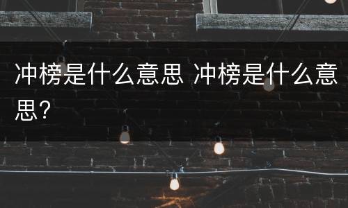 冲榜是什么意思 冲榜是什么意思?