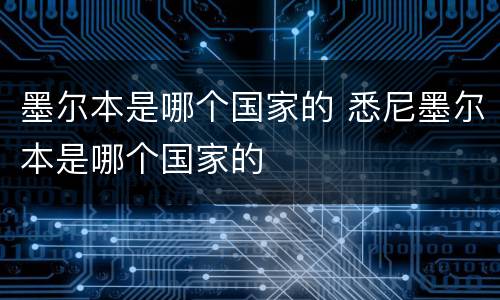 墨尔本是哪个国家的 悉尼墨尔本是哪个国家的