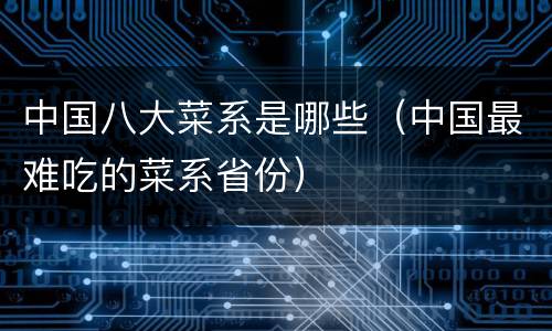 中国八大菜系是哪些（中国最难吃的菜系省份）
