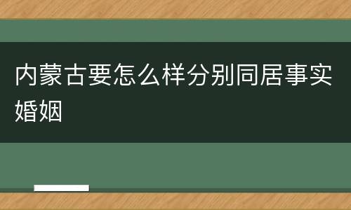 内蒙古要怎么样分别同居事实婚姻
