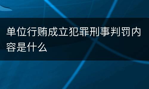 单位行贿成立犯罪刑事判罚内容是什么