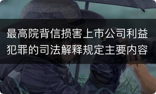 最高院背信损害上市公司利益犯罪的司法解释规定主要内容是什么