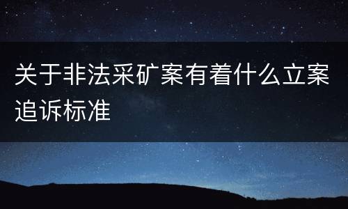 关于非法采矿案有着什么立案追诉标准