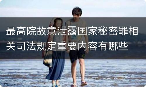 最高院故意泄露国家秘密罪相关司法规定重要内容有哪些