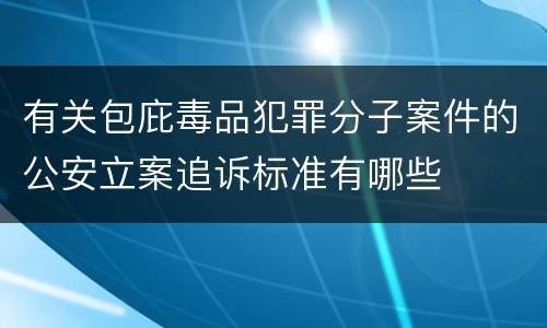有关包庇毒品犯罪分子案件的公安立案追诉标准有哪些
