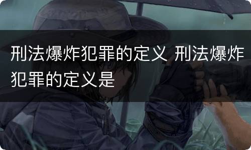 刑法爆炸犯罪的定义 刑法爆炸犯罪的定义是