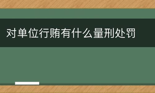 对单位行贿有什么量刑处罚