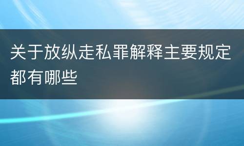关于放纵走私罪解释主要规定都有哪些