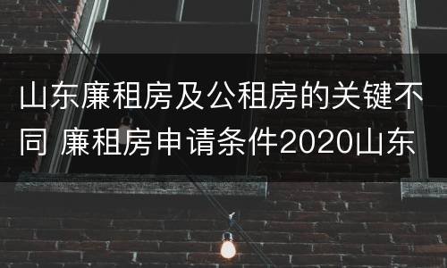 山东廉租房及公租房的关键不同 廉租房申请条件2020山东