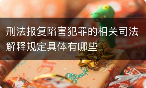 刑法报复陷害犯罪的相关司法解释规定具体有哪些