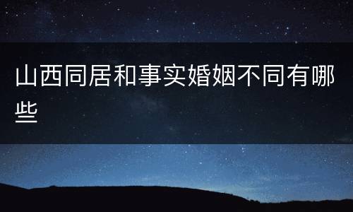 山西同居和事实婚姻不同有哪些