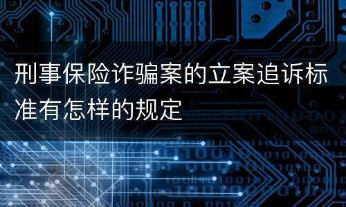刑事保险诈骗案的立案追诉标准有怎样的规定