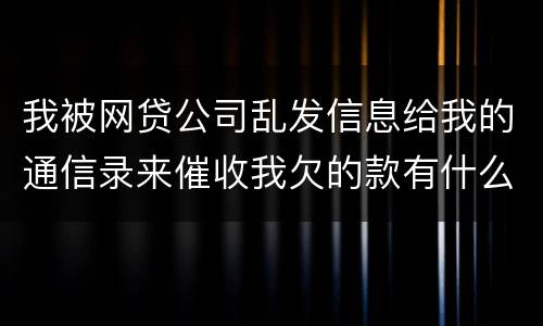我被网贷公司乱发信息给我的通信录来催收我欠的款有什么方法来起诉